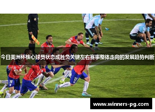 今日美洲杯核心球员状态成胜负关键左右赛事整体走向的发展趋势判断 今日美洲杯核心球员状态成胜负关键左右赛事整体走向的发展趋势判断