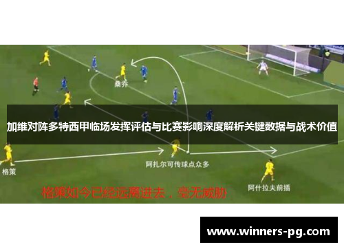加维对阵多特西甲临场发挥评估与比赛影响深度解析关键数据与战术价值 加维对阵多特西甲临场发挥评估与比赛影响深度解析关键数据与战术价值