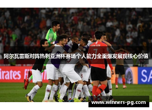 阿尔瓦雷斯对阵热刺亚洲杯赛场个人能力全面爆发展现核心价值 阿尔瓦雷斯对阵热刺亚洲杯赛场个人能力全面爆发展现核心价值