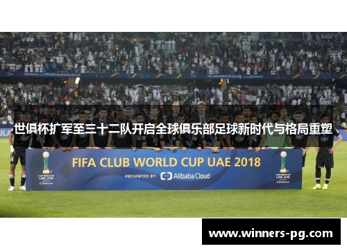 世俱杯扩军至三十二队开启全球俱乐部足球新时代与格局重塑 世俱杯扩军至三十二队开启全球俱乐部足球新时代与格局重塑